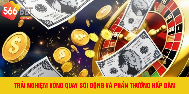 Trải nghiệm vòng quay sôi động và phần thưởng hấp dẫn.