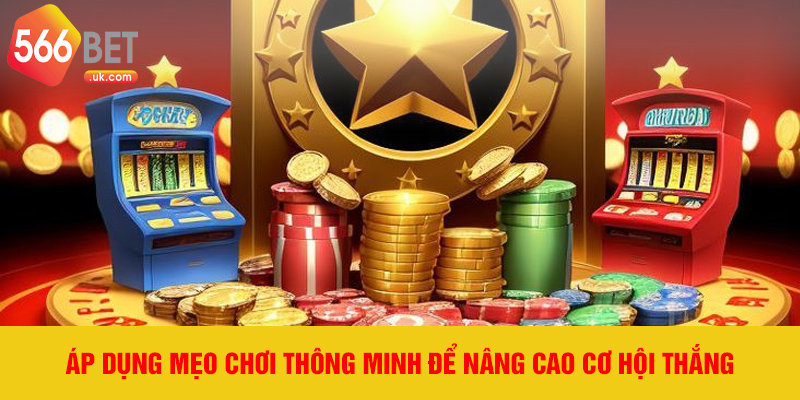 Áp dụng mẹo chơi thông minh để nâng cao cơ hội thắng.