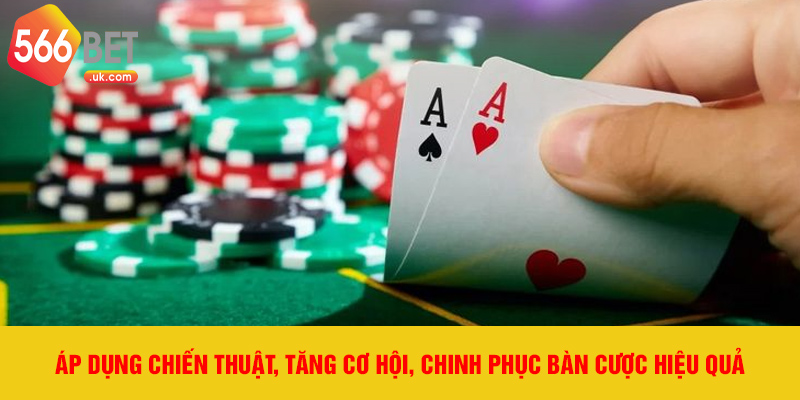 Áp dụng chiến thuật, tăng cơ hội, chinh phục bàn cược hiệu quả.