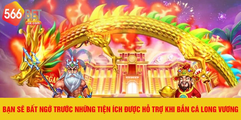 Bạn sẽ bất ngờ trước những tiện ích được hỗ trợ khi bắn cá long vương