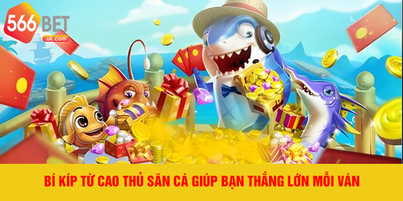 Bí kíp từ cao thủ săn cá giúp bạn thắng lớn mỗi ván