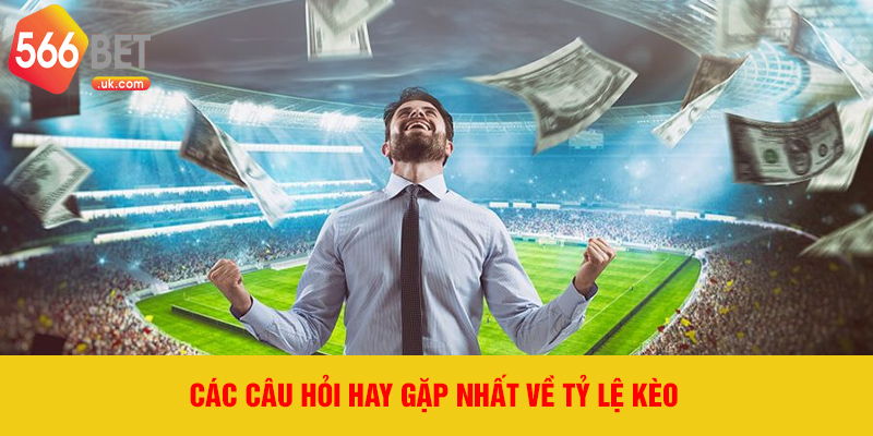 Các câu hỏi hay gặp nhất về tỷ lệ kèo