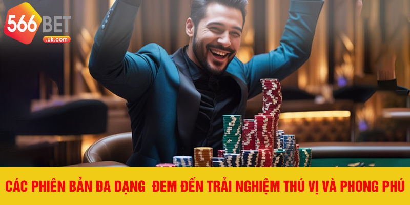Các phiên bản đa dạng  đem đến trải nghiệm thú vị và phong phú.