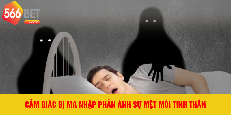 Cảm giác bị ma nhập phản ánh sự mệt mỏi tinh thần