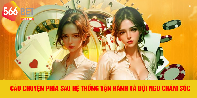 Câu chuyện phía sau hệ thống vận hành và đội ngũ chăm sóc