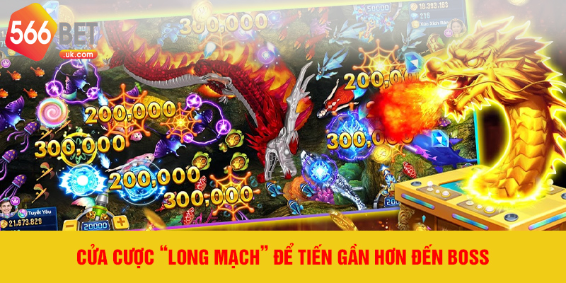 Cửa cược “long mạch” để tiến gần hơn đến Boss