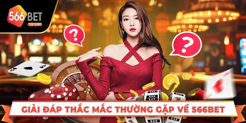 Giải đáp thắc mắc thường gặp về 566bet