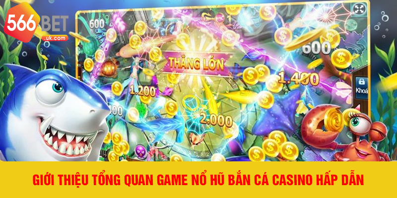 Giới thiệu tổng quan game nổ hũ bắn cá casino hấp dẫn