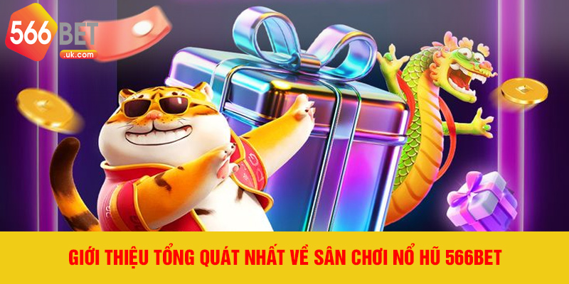 Giới thiệu tổng quát nhất về sân chơi Nổ Hũ 566bet