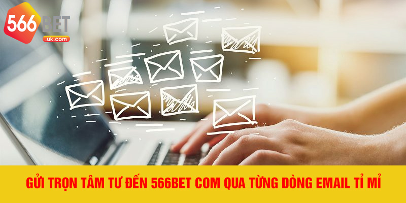 Gửi trọn tâm tư đến 566bet com qua từng dòng email tỉ mỉ