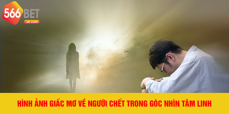 Hình ảnh giấc mơ về người chết trong góc nhìn tâm linh