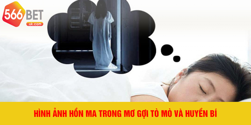Hình ảnh hồn ma trong mơ gợi tò mò và huyền bí