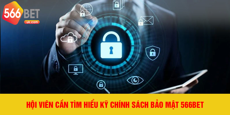 Hội viên cần tìm hiểu kỹ chính sách bảo mật 566bet