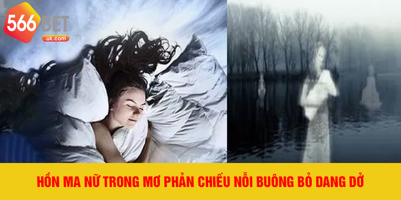 Hồn ma nữ trong mơ phản chiếu nỗi buông bỏ dang dở