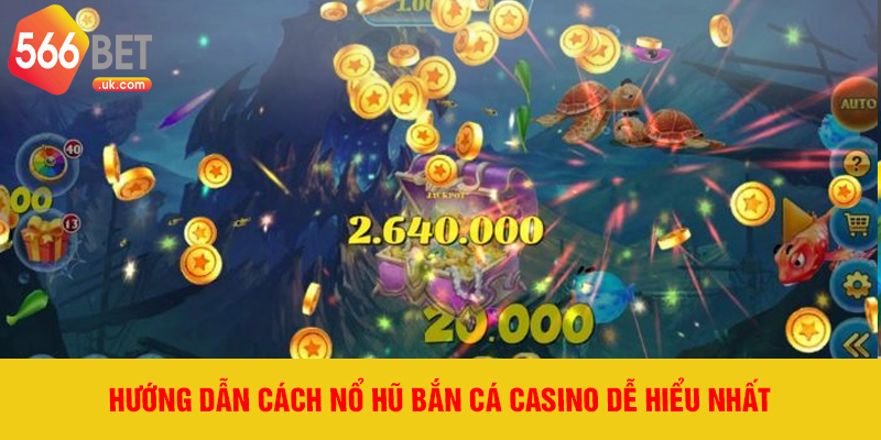 Hướng dẫn cách nổ hũ bắn cá casino dễ hiểu nhất
