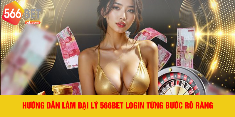 Hướng dẫn làm đại lý 566bet login từng bước rõ ràng