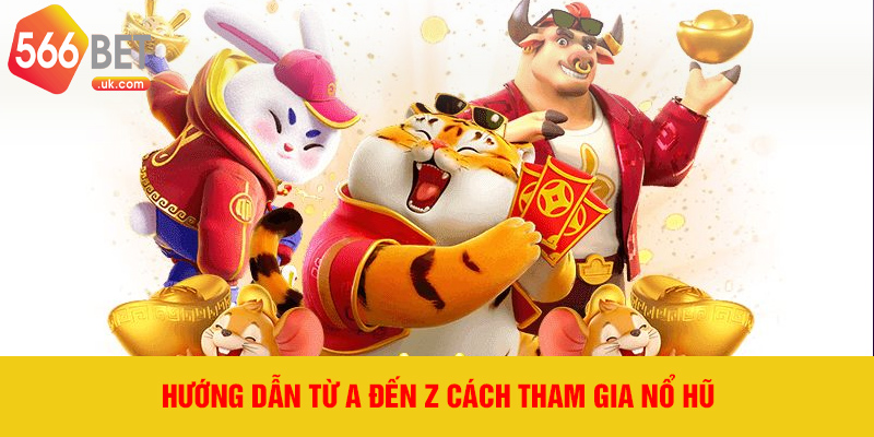Hướng dẫn từ A đến Z cách tham gia Nổ Hũ