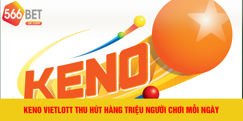 Keno vietlott thu hút hàng triệu người chơi mỗi ngày