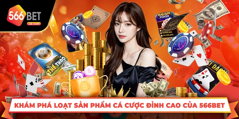 Khám phá loạt sản phẩm cá cược đỉnh cao của 566bet