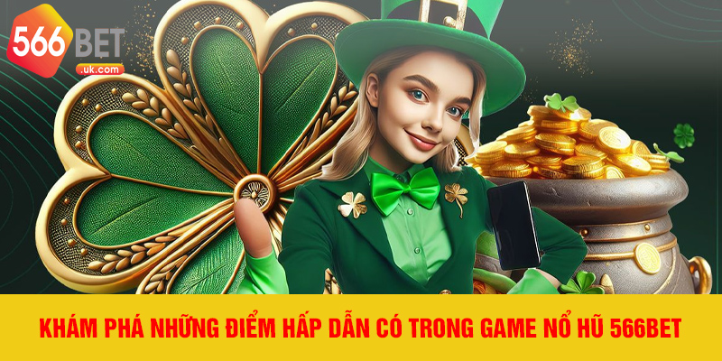 Khám phá những điểm hấp dẫn có trong game nổ hũ 566bet