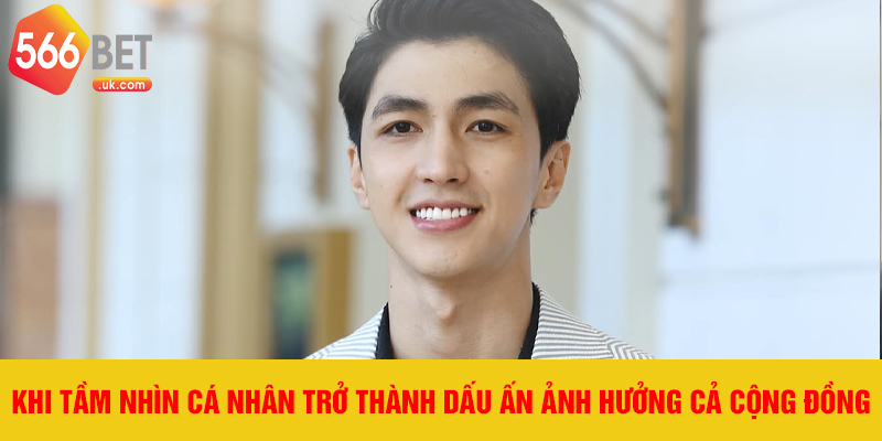 Khi tầm nhìn cá nhân trở thành dấu ấn ảnh hưởng cả cộng đồng