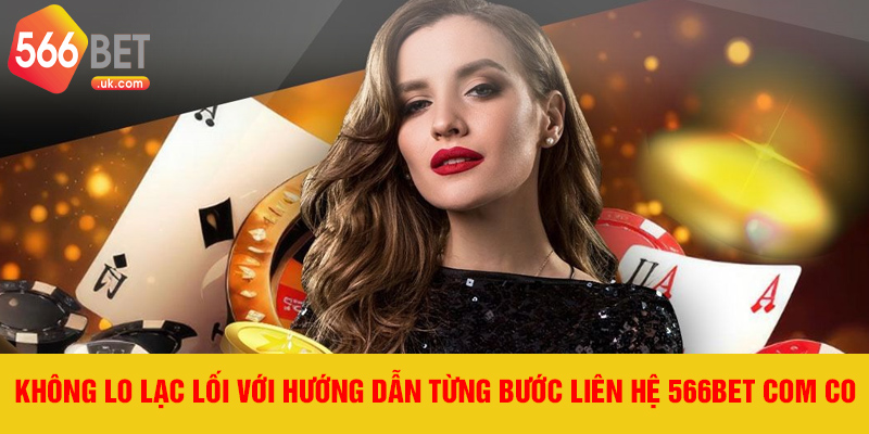 Không lo lạc lối với hướng dẫn từng bước liên hệ 566bet com co