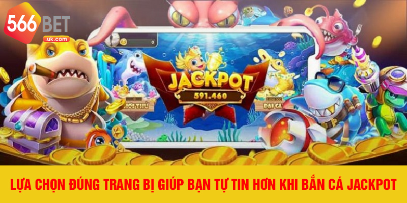 Lựa chọn đúng trang bị giúp bạn tự tin hơn khi bắn cá jackpot