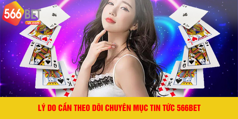 Lý do cần theo dõi chuyên mục tin tức 566bet