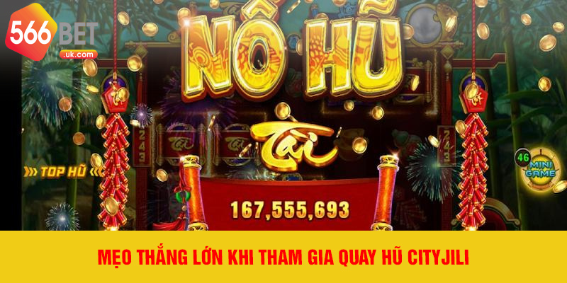 Mẹo thắng lớn khi tham gia quay hũ Cityjili