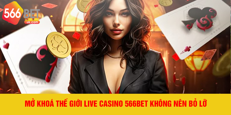 Mở khoá thế giới live casino 566bet không nên bỏ lỡ