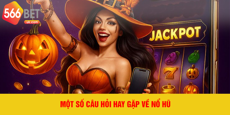 Một số câu hỏi hay gặp về Nổ Hũ