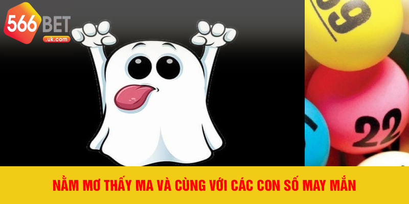 Nằm mơ thấy ma và cùng với các con số may mắn