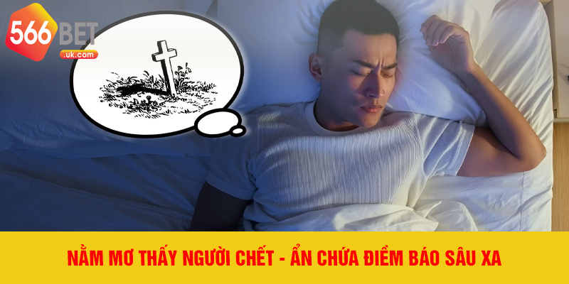 Nằm mơ thấy người chết - Ẩn chứa điềm báo sâu xa