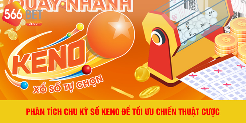 Phân tích chu kỳ số Keno để tối ưu chiến thuật cược