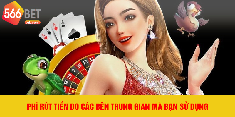 Phí rút tiền do các bên trung gian mà bạn sử dụng
