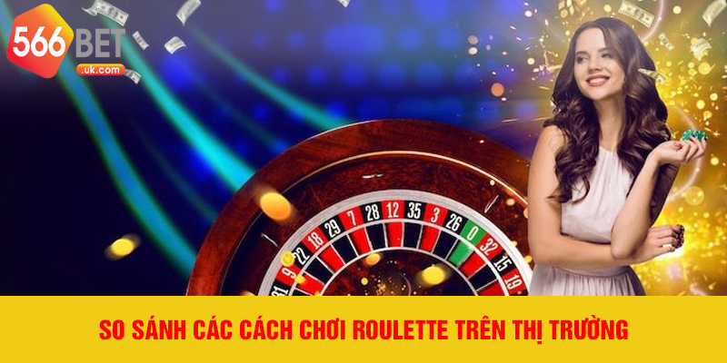 So sánh các cách chơi roulette trên thị trường
