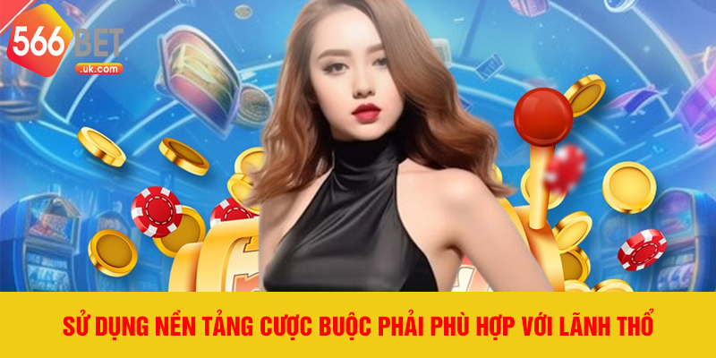 Sử dụng nền tảng cược buộc phải phù hợp với lãnh thổ