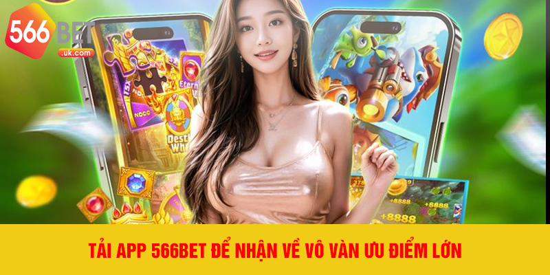 Tải app 566bet để nhận về vô vàn ưu điểm lớn