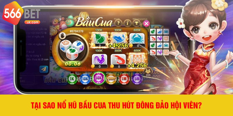 Tại sao Nổ Hũ Bầu Cua thu hút đông đảo hội viên