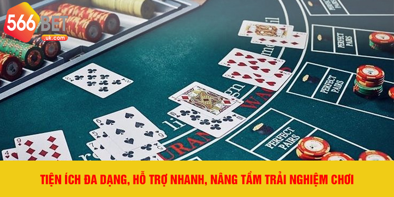 Tiện ích đa dạng, hỗ trợ nhanh, nâng tầm trải nghiệm chơi.