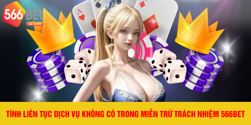 Tính liên tục dịch vụ không có trong Miễn Trừ Trách Nhiệm 566bet