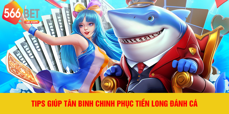 Tips giúp tân binh chinh phục Tiền Long Đánh Cá