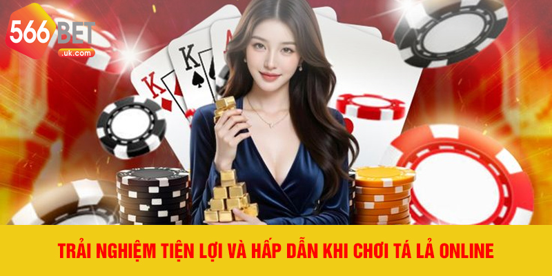 Trải nghiệm tiện lợi và hấp dẫn khi chơi tá lả online.
