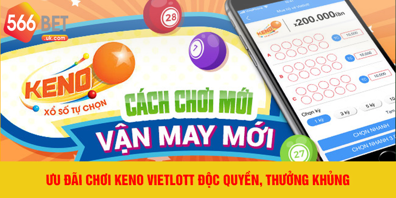 Ưu đãi chơi Keno vietlott độc quyền, thưởng khủng