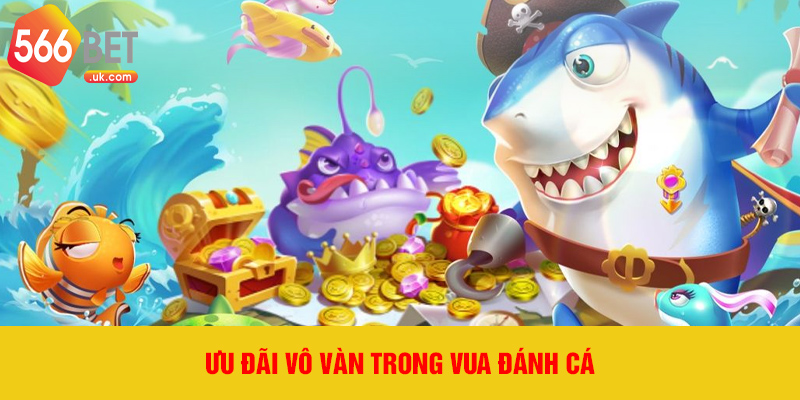 Ưu đãi vô vàn trong Vua Đánh Cá