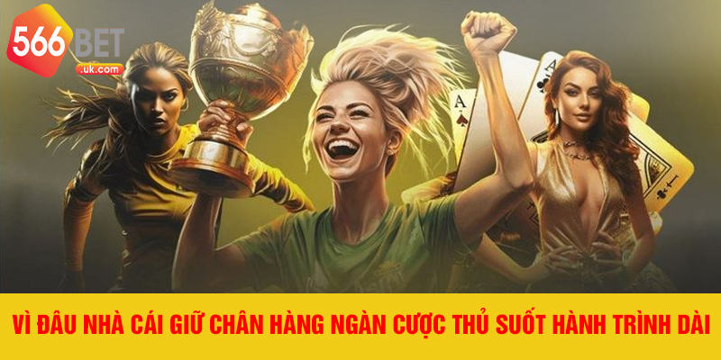 Vì đâu nhà cái giữ chân hàng ngàn cược thủ suốt hành trình dài