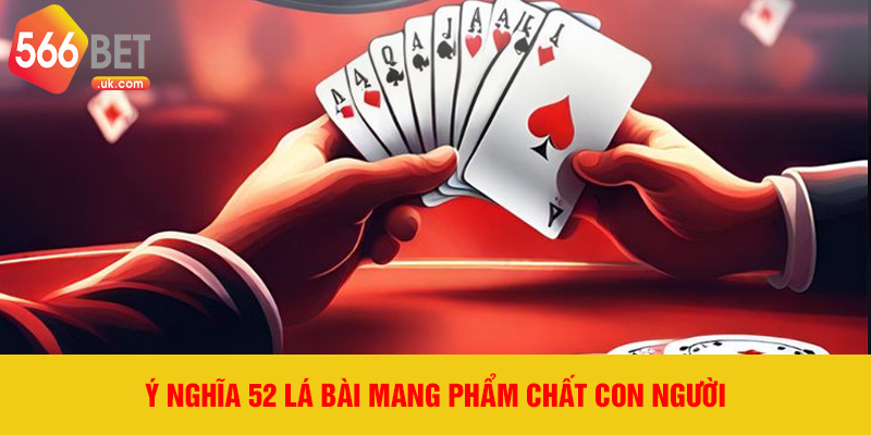 Ý nghĩa 52 lá bài mang phẩm chất con người