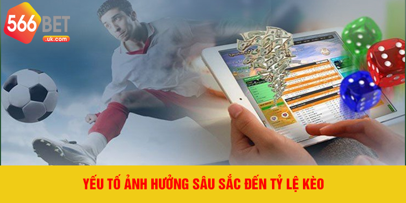 Yếu tố ảnh hưởng sâu sắc đến tỷ lệ kèo